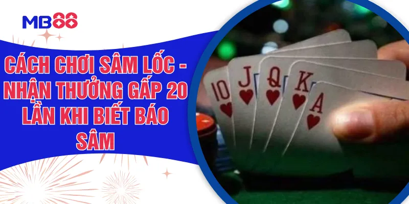 Cách Chơi Sâm Lốc - Nhận Thưởng Gấp 20 Lần Khi Biết Báo Sâm