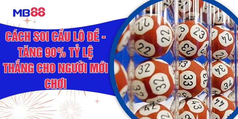 Cách Soi Cầu Lô Đề - Tăng 90% Tỷ Lệ Thắng Cho Người Mới Chơi