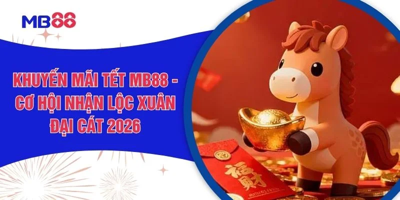 Khuyến Mãi Tết MB88 - Cơ Hội Nhận Lộc Xuân Đại Cát 2026