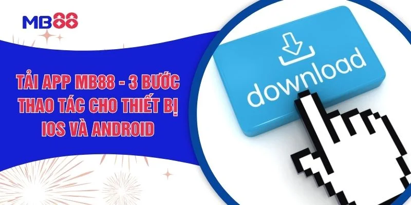 Tải App MB88 - 3 Bước Thao Tác Cho Thiết Bị IOS Và Android
