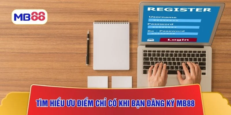 Tìm hiểu ưu điểm chỉ có khi bạn đăng ký MB88